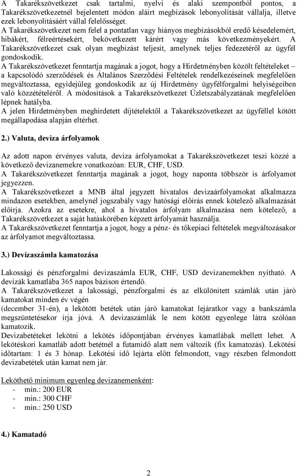 A Takarékszövetkezet csak olyan megbízást teljesít, amelynek teljes fedezetéről az ügyfél gondoskodik.