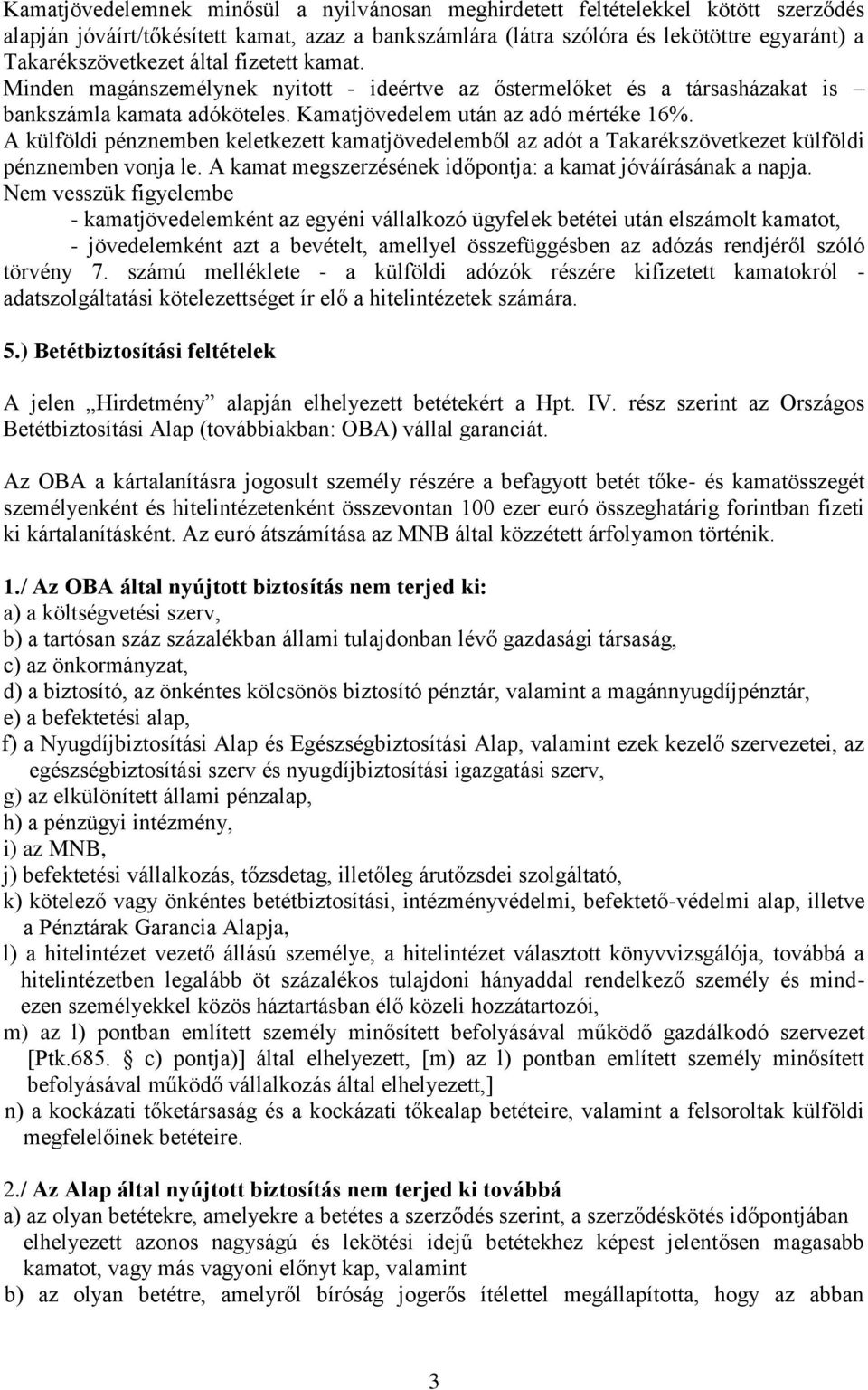 A külföldi pénznemben keletkezett kamatjövedelemből az adót a Takarékszövetkezet külföldi pénznemben vonja le. A kamat megszerzésének időpontja: a kamat jóváírásának a napja.