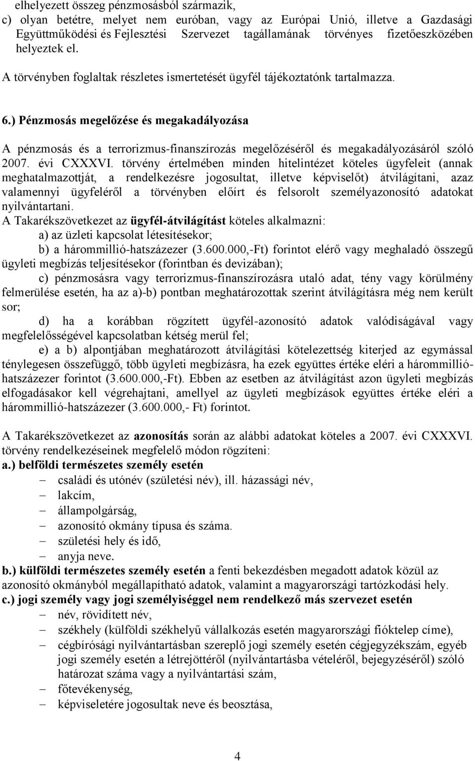 ) Pénzmosás megelőzése és megakadályozása A pénzmosás és a terrorizmus-finanszírozás megelőzéséről és megakadályozásáról szóló 2007. évi CXXXVI.