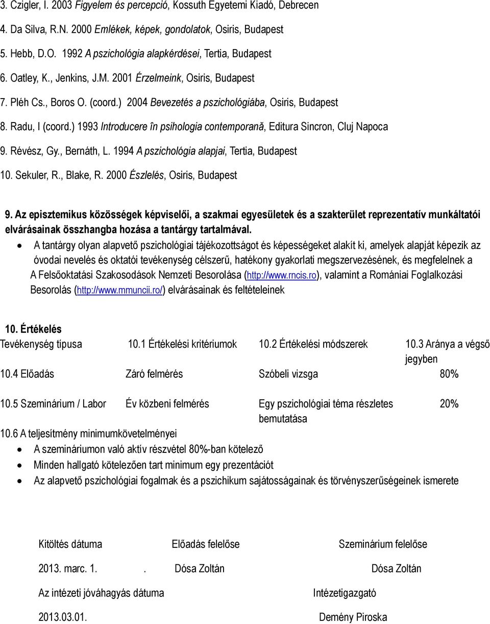 ) 1993 Introducere în psihologia contemporană, Editura Sincron, Cluj Napoca 9. Révész, Gy., Bernáth, L. 1994 A pszichológia alapjai, Tertia, Budapest 10. Sekuler, R., Blake, R.