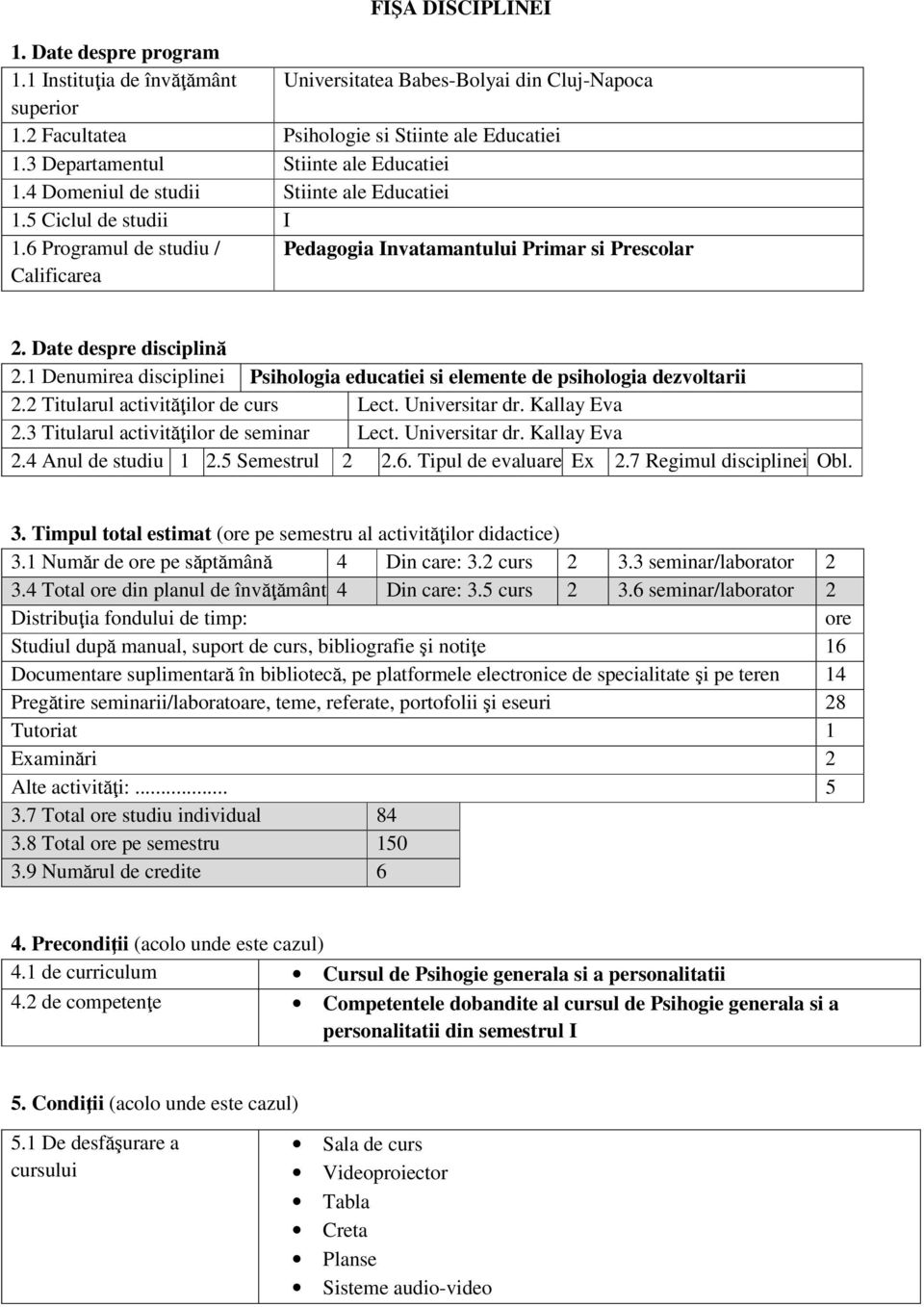 Date despre disciplină 2.1 Denumirea disciplinei Psihologia educatiei si elemente de psihologia dezvoltarii 2.2 Titularul activităţilor de curs Lect. Universitar dr. Kallay Eva 2.