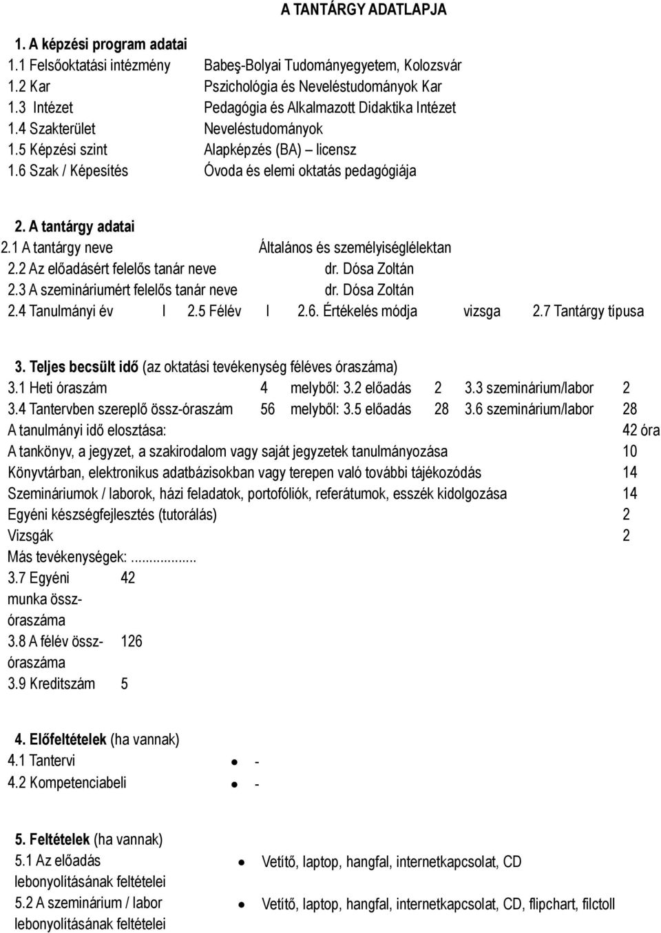 A tantárgy adatai 2.1 A tantárgy neve Általános és személyiséglélektan 2.2 Az előadásért felelős tanár neve dr. Dósa Zoltán 2.3 A szemináriumért felelős tanár neve dr. Dósa Zoltán 2.4 Tanulmányi év I 2.