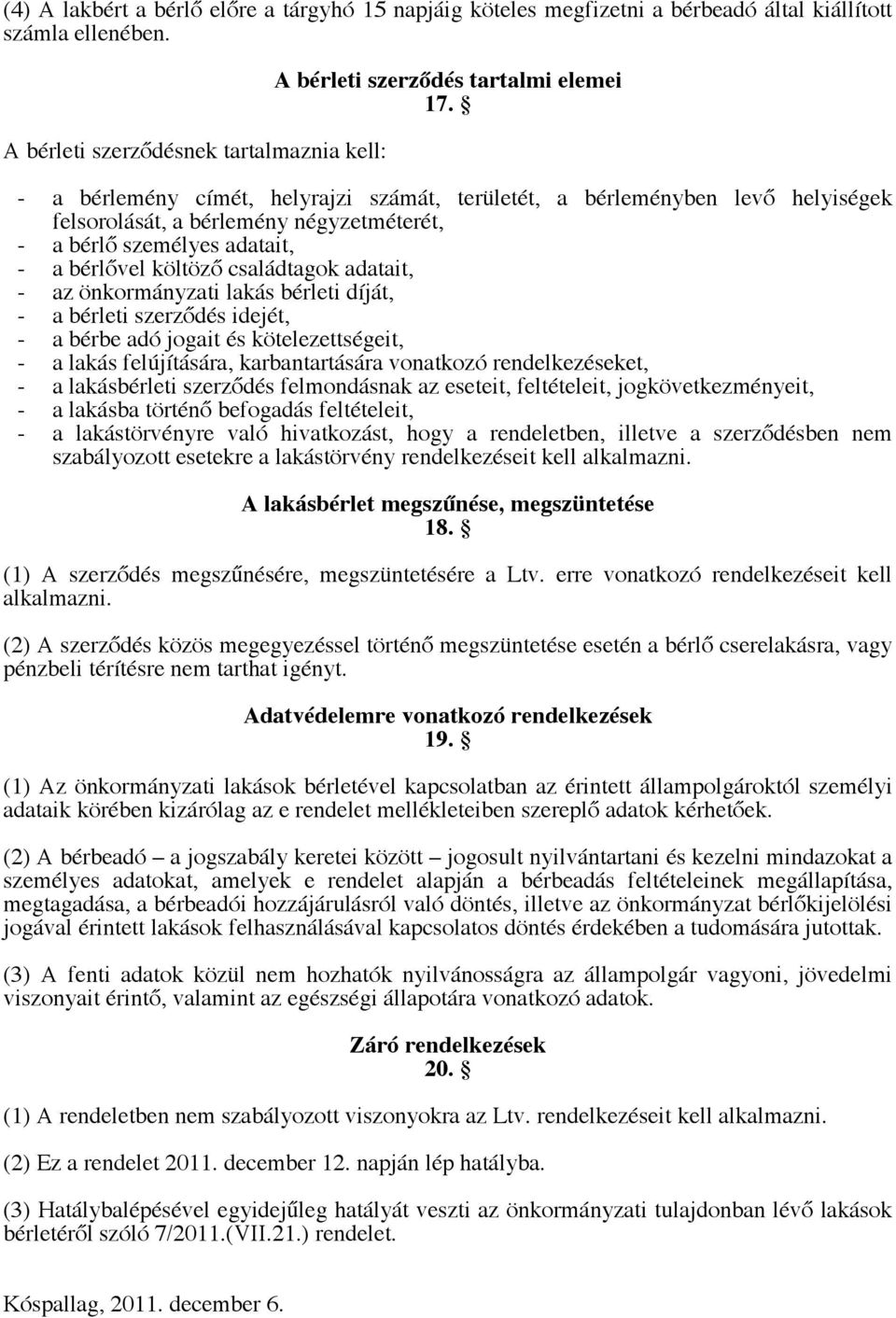 önkormányzati lakás bérleti díját, - a bérleti szerződés idejét, - a bérbe adó jogait és kötelezettségeit, - a lakás felújítására, karbantartására vonatkozó rendelkezéseket, - a lakásbérleti