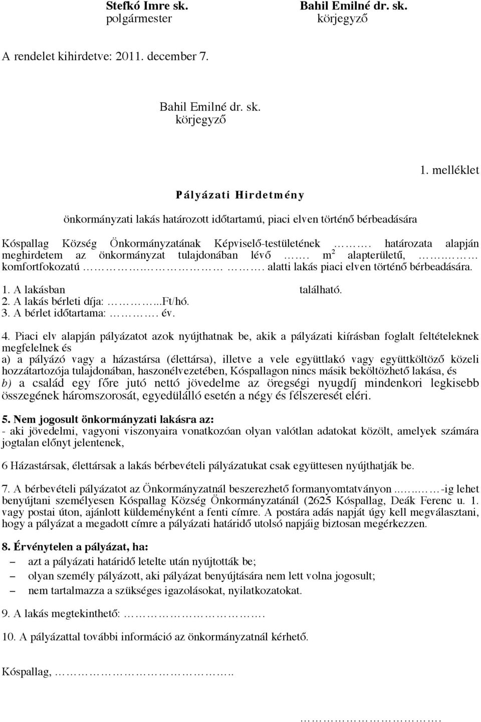 határozata alapján meghirdetem az önkormányzat tulajdonában lévő. m 2 alapterületű,. komfortfokozatú.. alatti lakás piaci elven történő bérbeadására. 1. A lakásban található. 2. A lakás bérleti díja:.