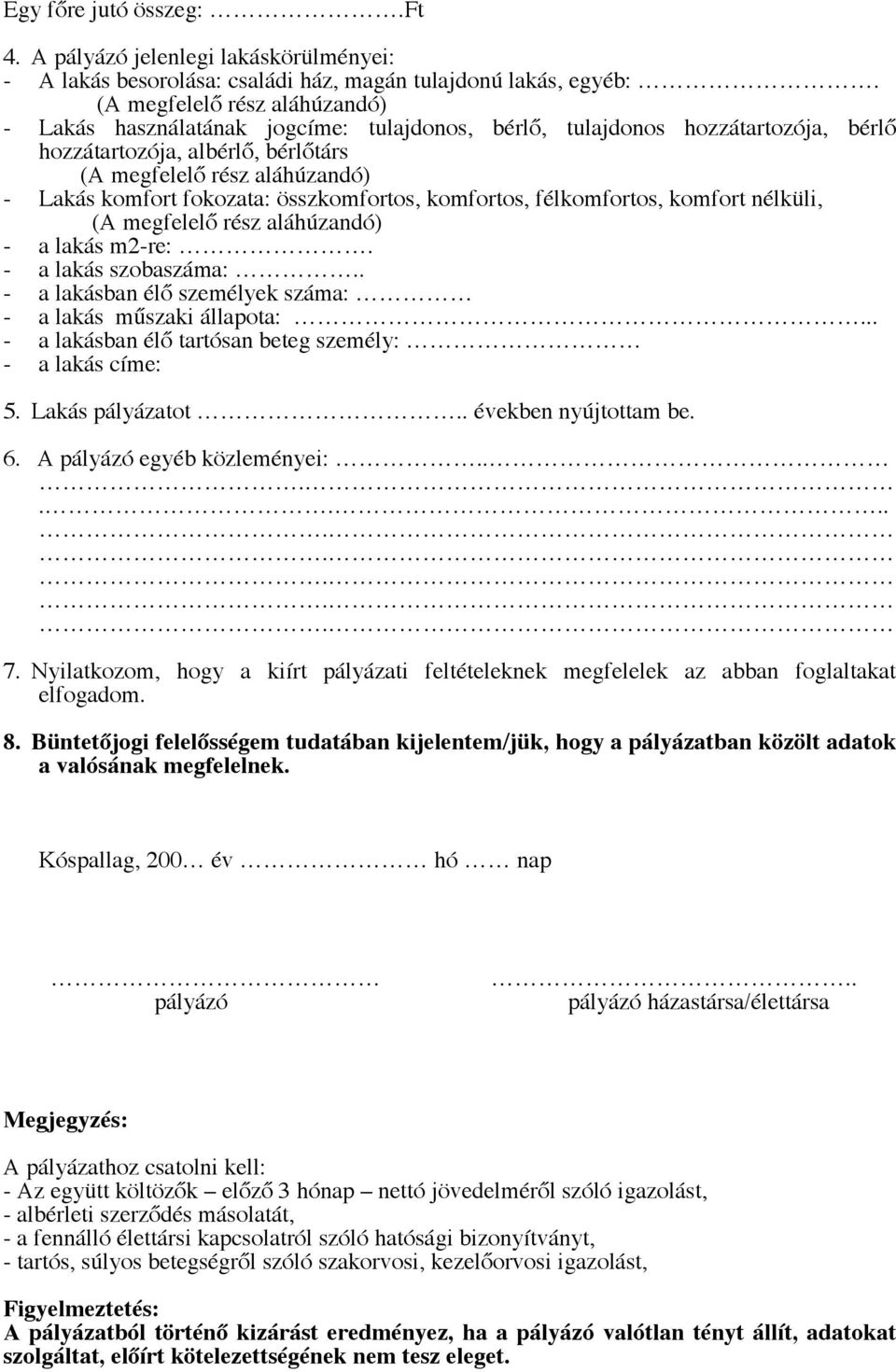 fokozata: összkomfortos, komfortos, félkomfortos, komfort nélküli, (A megfelelő rész aláhúzandó) - a lakás m2-re:. - a lakás szobaszáma:.. - a lakásban élő személyek száma: - a lakás műszaki állapota:.