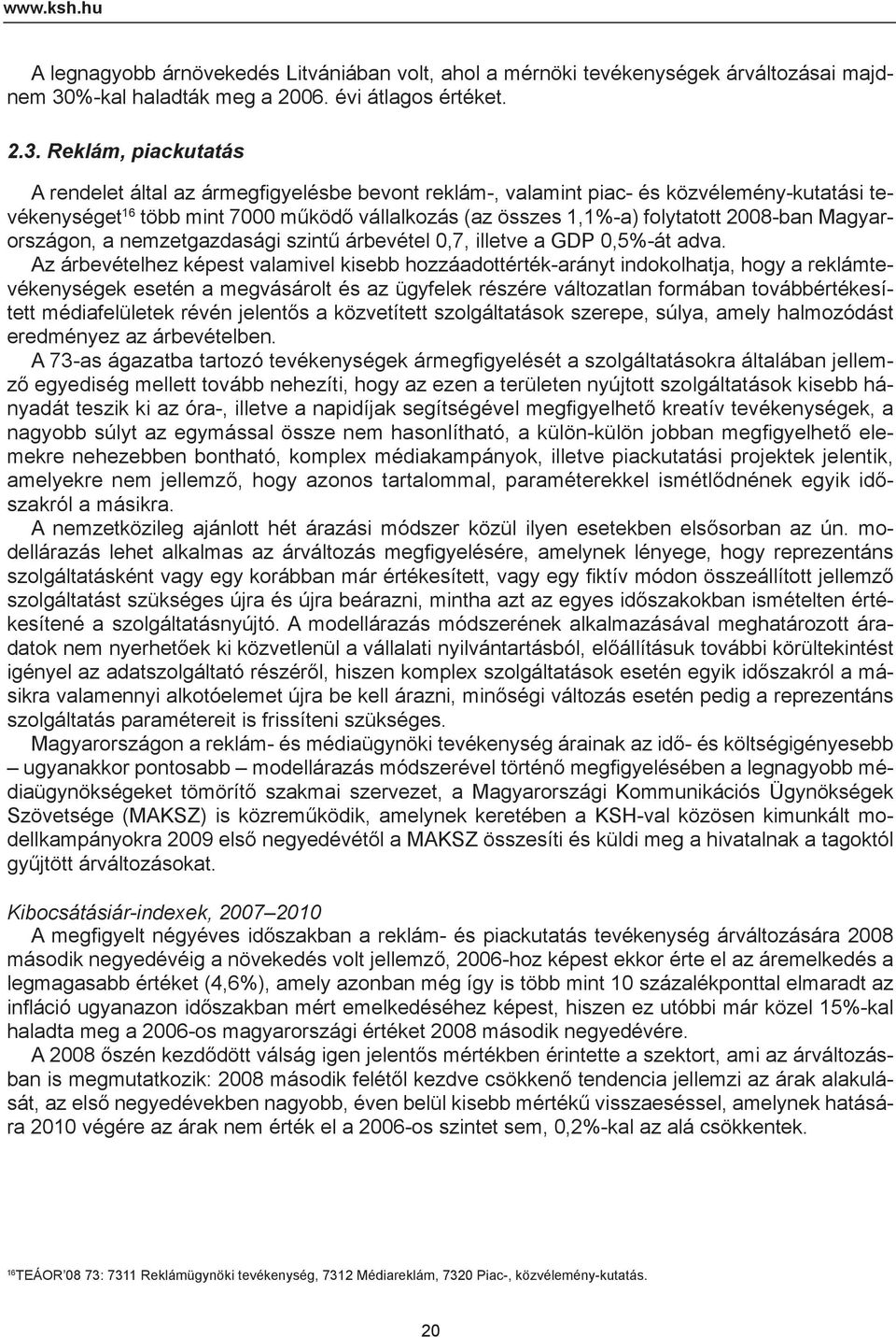 Reklám, piackutatás A rendelet által az ármegfi gyelésbe bevont reklám-, valamint piac- és közvélemény-kutatási tevékenységet 16 több mint 7000 működő vállalkozás (az összes 1,1-a) folytatott