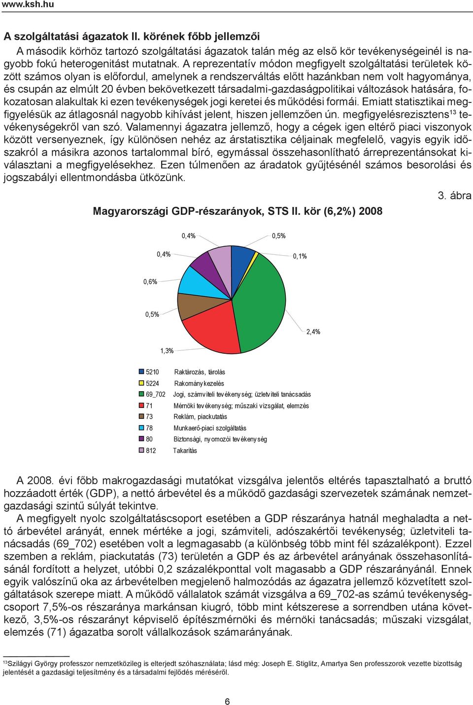 társadalmi-gazdaságpolitikai változások hatására, fokozatosan alakultak ki ezen tevékenységek jogi keretei és működési formái.