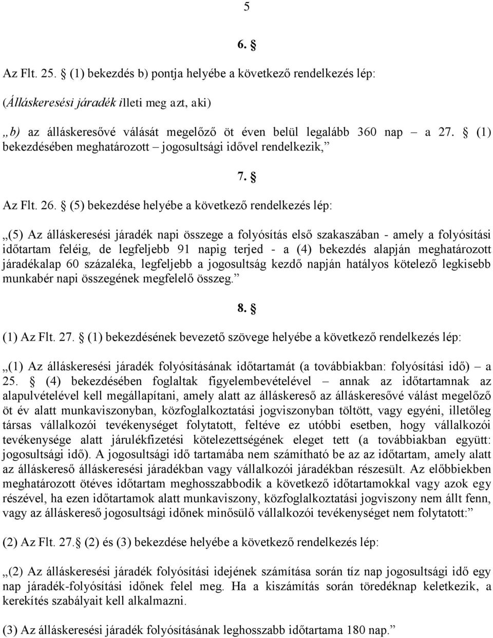 (5) bekezdése helyébe a következő rendelkezés lép: (5) Az álláskeresési járadék napi összege a folyósítás első szakaszában - amely a folyósítási időtartam feléig, de legfeljebb 91 napig terjed - a
