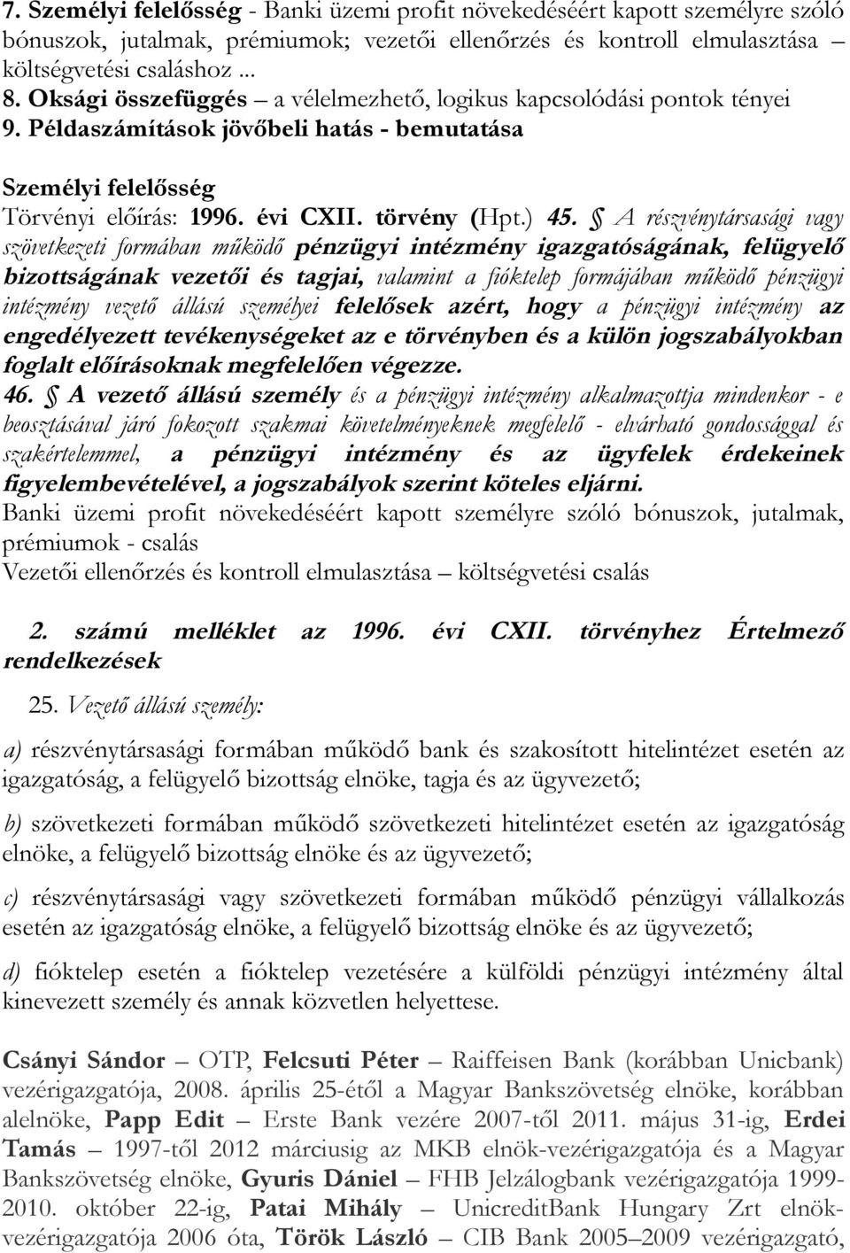 A részvénytársasági vagy szövetkezeti formában működő pénzügyi intézmény igazgatóságának, felügyelő bizottságának vezetői és tagjai, valamint a fióktelep formájában működő pénzügyi intézmény vezető