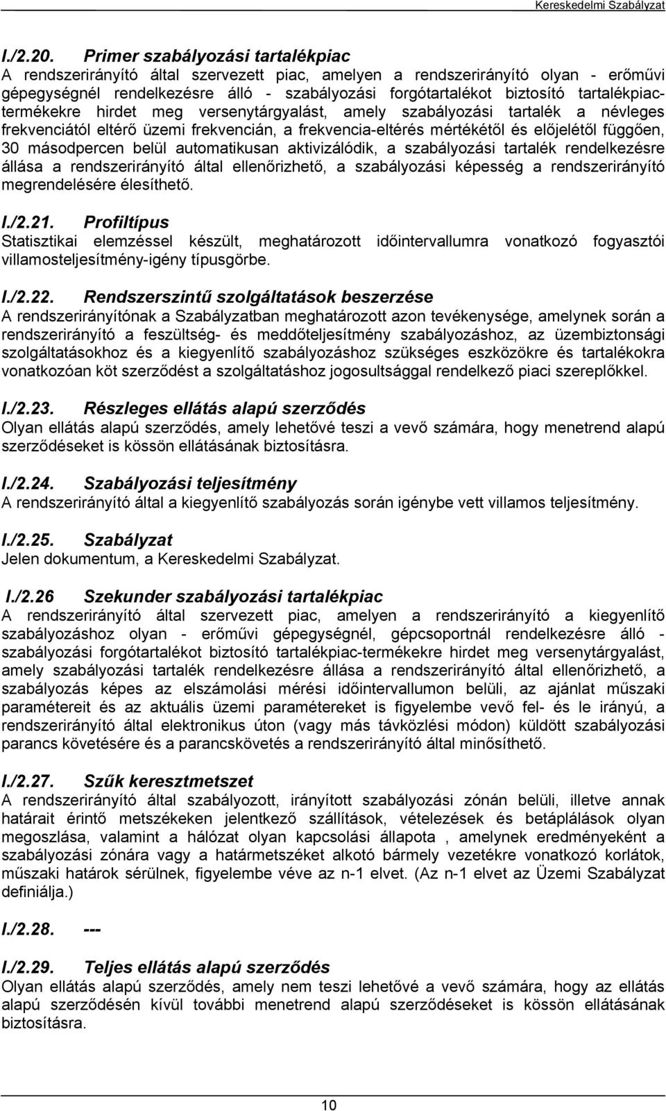 tartalékpiactermékekre hirdet meg versenytárgyalást, amely szabályozási tartalék a névleges frekvenciától eltérő üzemi frekvencián, a frekvencia-eltérés mértékétől és előjelétől függően, 30