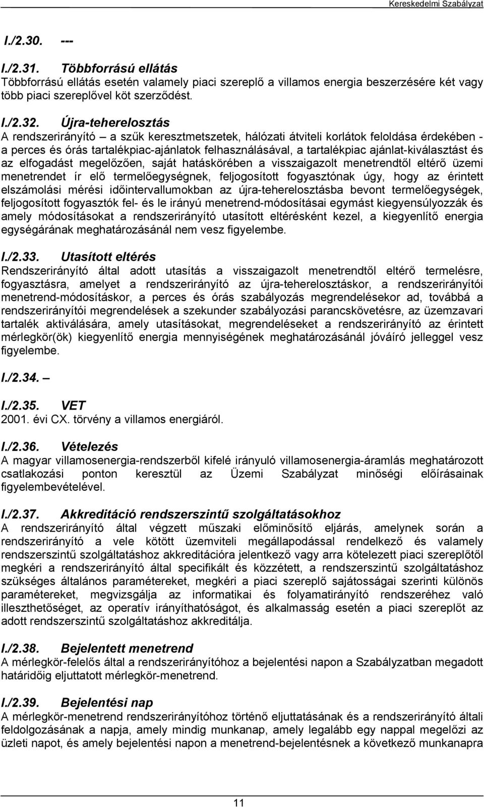 ajánlat-kiválasztást és az elfogadást megelőzően, saját hatáskörében a visszaigazolt menetrendtől eltérő üzemi menetrendet ír elő termelőegységnek, feljogosított fogyasztónak úgy, hogy az érintett