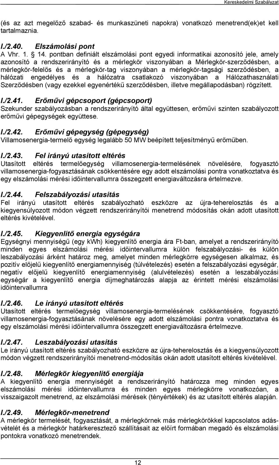 viszonyában a mérlegkör-tagsági szerződésben, a hálózati engedélyes és a hálózatra csatlakozó viszonyában a Hálózathasználati Szerződésben (vagy ezekkel egyenértékű szerződésben, illetve
