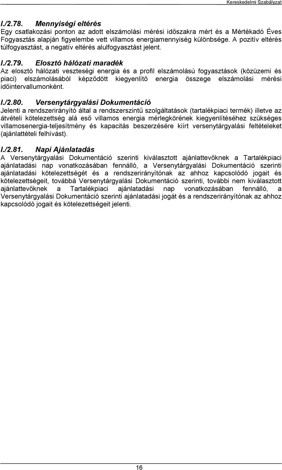 Elosztó hálózati maradék Az elosztó hálózati veszteségi energia és a profil elszámolású fogyasztások (közüzemi és piaci) elszámolásából képződött kiegyenlítő energia összege elszámolási mérési