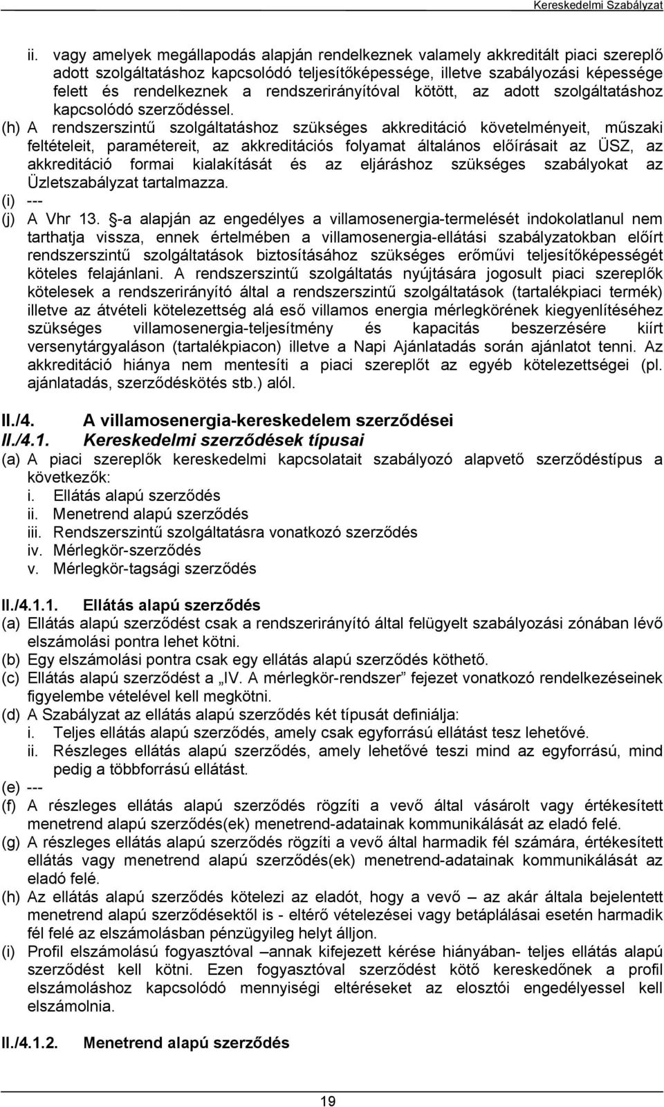 (h) A rendszerszintű szolgáltatáshoz szükséges akkreditáció követelményeit, műszaki feltételeit, paramétereit, az akkreditációs folyamat általános előírásait az ÜSZ, az akkreditáció formai