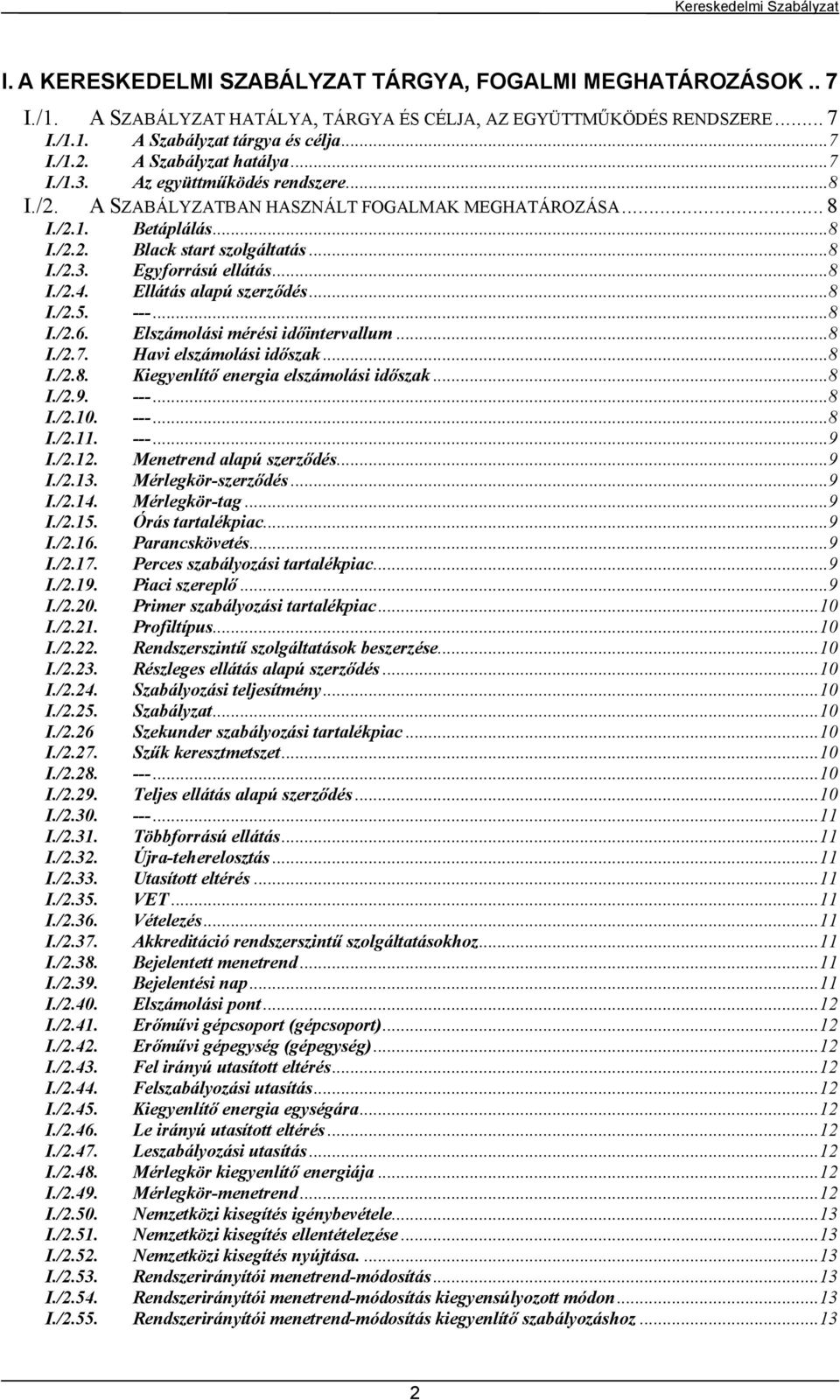 ..8 I./2.4. Ellátás alapú szerződés...8 I./2.5. ---...8 I./2.6. Elszámolási mérési időintervallum...8 I./2.7. Havi elszámolási időszak...8 I./2.8. Kiegyenlítő energia elszámolási időszak...8 I./2.9.