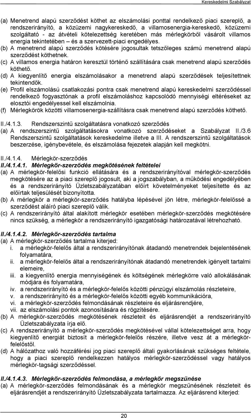 (b) A menetrend alapú szerződés kötésére jogosultak tetszőleges számú menetrend alapú szerződést köthetnek.
