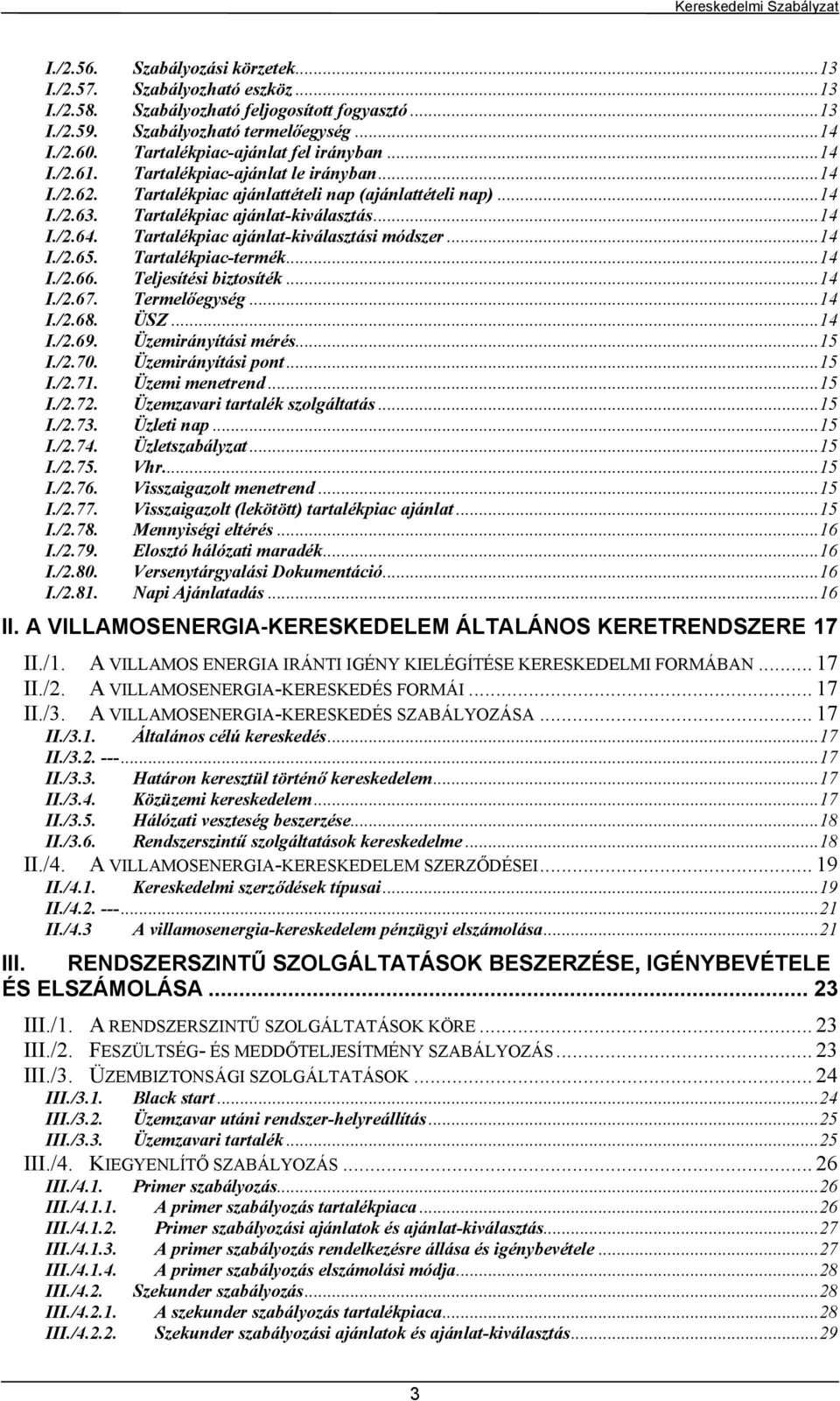 Tartalékpiac ajánlat-kiválasztási módszer...14 I./2.65. Tartalékpiac-termék...14 I./2.66. Teljesítési biztosíték...14 I./2.67. Termelőegység...14 I./2.68. ÜSZ...14 I./2.69. Üzemirányítási mérés...15 I.