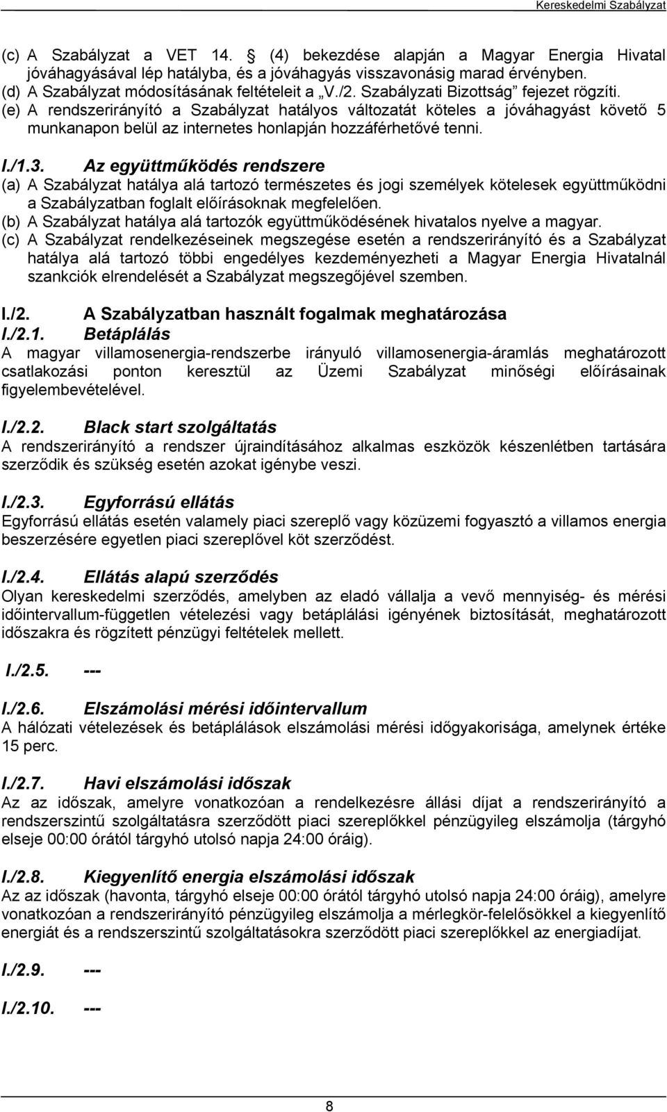 Az együttműködés rendszere (a) A Szabályzat hatálya alá tartozó természetes és jogi személyek kötelesek együttműködni a Szabályzatban foglalt előírásoknak megfelelően.