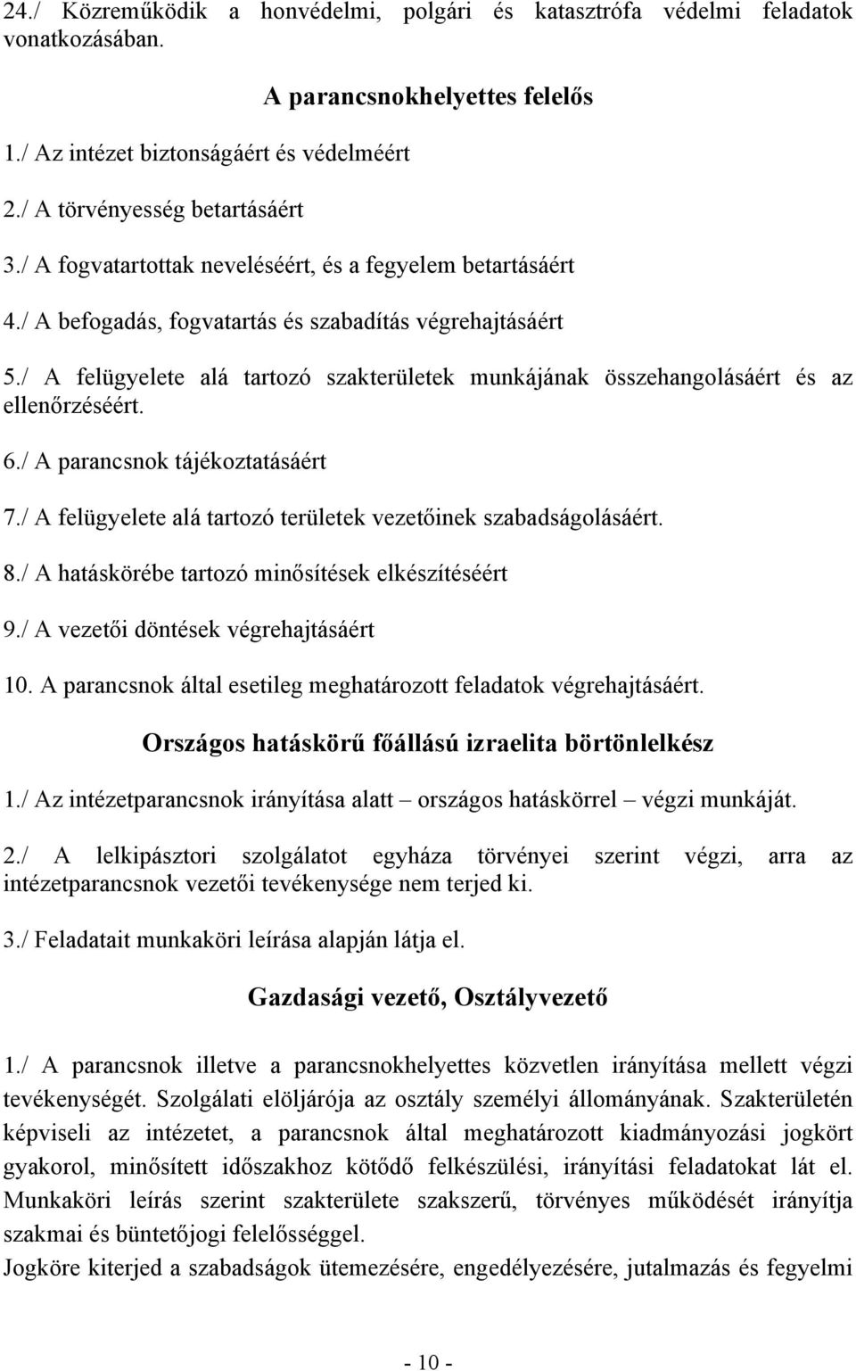 / A felügyelete alá tartozó szakterületek munkájának összehangolásáért és az ellenőrzéséért. 6./ A parancsnok tájékoztatásáért 7./ A felügyelete alá tartozó területek vezetőinek szabadságolásáért. 8.