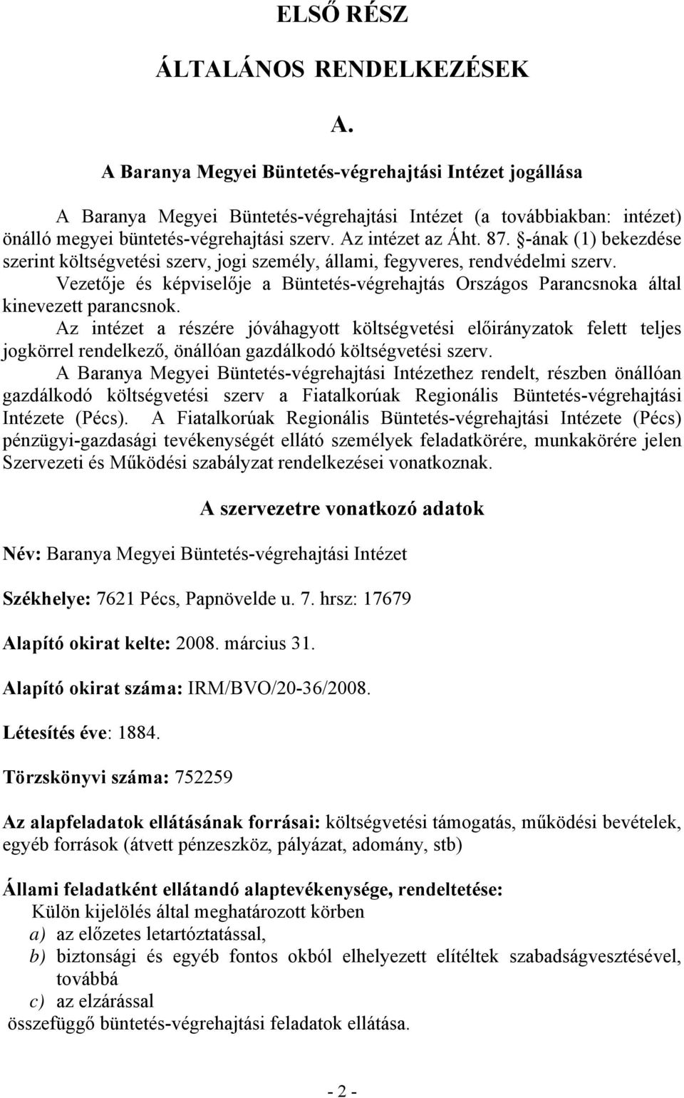 -ának (1) bekezdése szerint költségvetési szerv, jogi személy, állami, fegyveres, rendvédelmi szerv. Vezetője és képviselője a Büntetés-végrehajtás Országos Parancsnoka által kinevezett parancsnok.