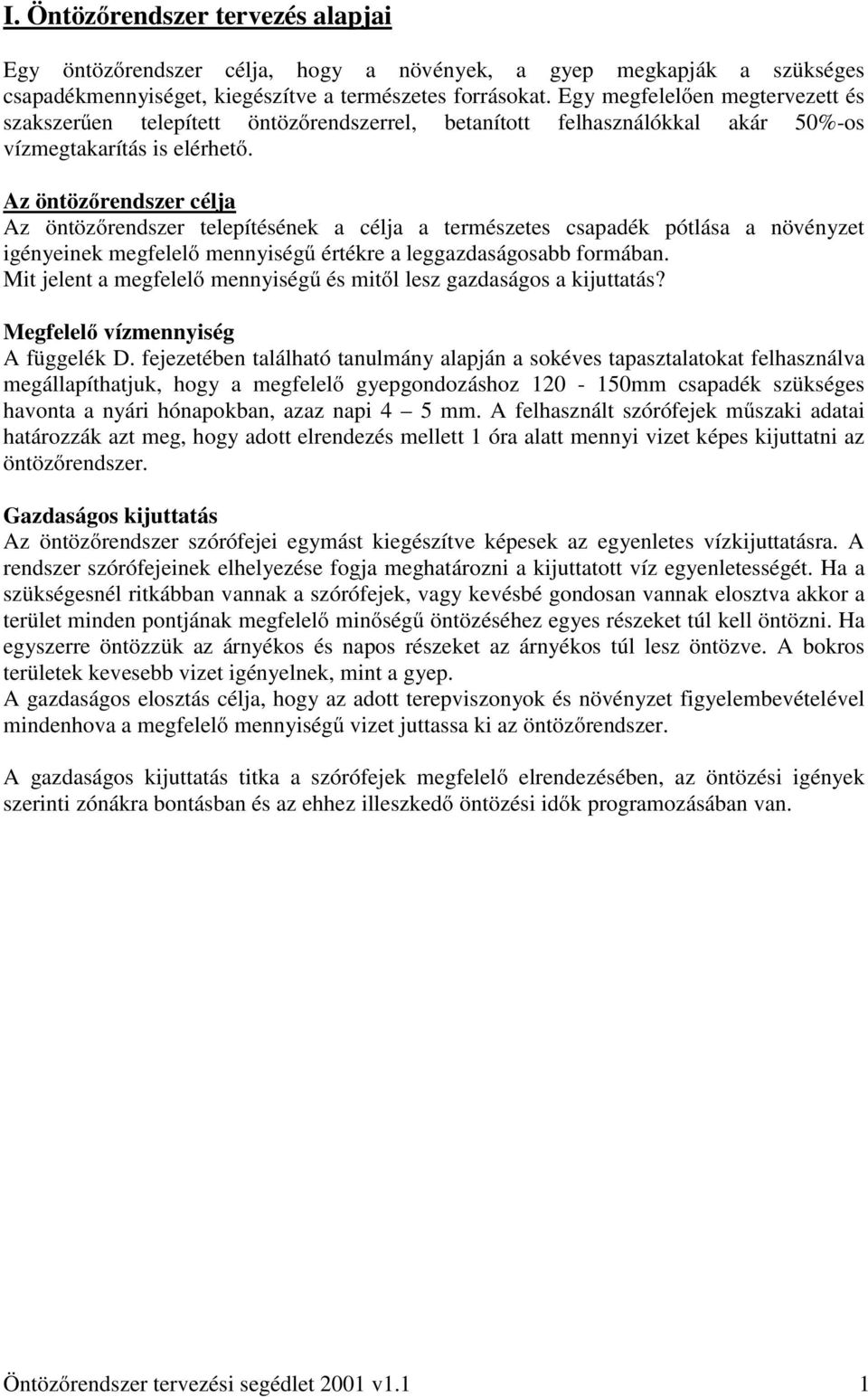 Az öntözőrendszer célja Az öntözőrendszer telepítésének a célja a természetes csapadék pótlása a növényzet igényeinek megfelelő mennyiségű értékre a leggazdaságosabb formában.