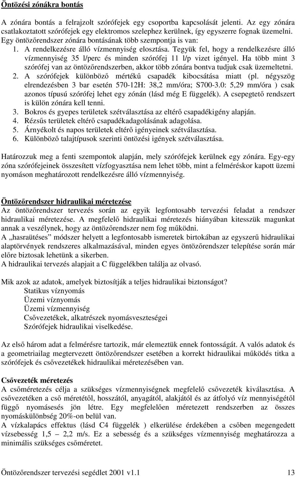 A rendelkezésre álló vízmennyiség elosztása. Tegyük fel, hogy a rendelkezésre álló vízmennyiség 35 l/perc és minden szórófej 11 l/p vizet igényel.