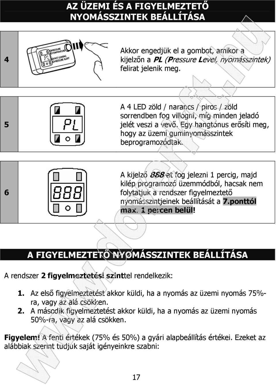 6 A kijelző 888-at fog jelezni 1 percig, majd kilép programozó üzemmódból, hacsak nem folytatjuk a rendszer figyelmeztető nyomásszintjeinek beállítását a 7.ponttól max. 1 percen belül!