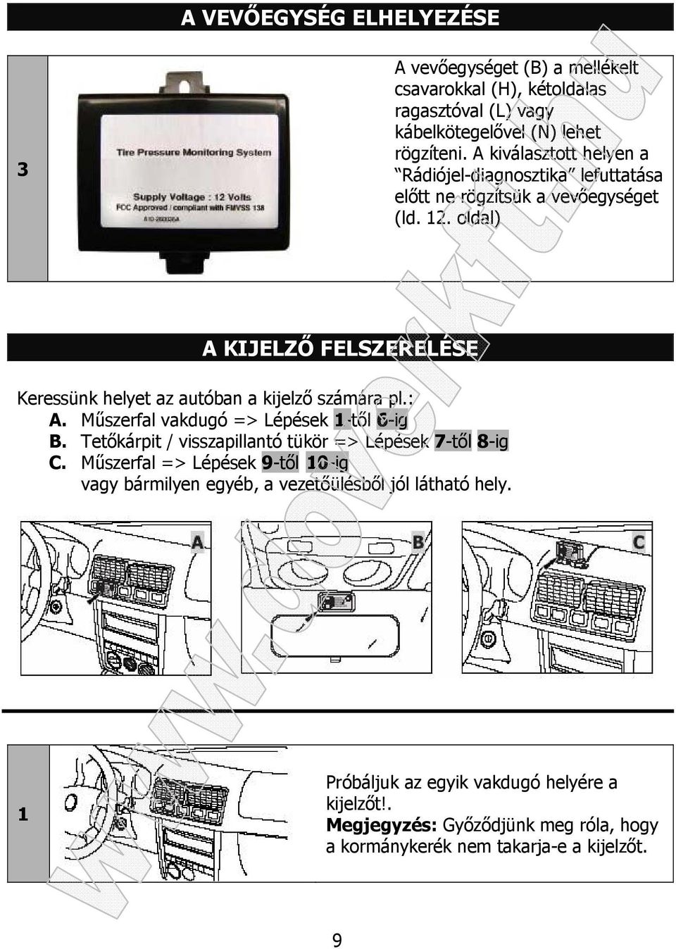 oldal) A KIJELZŐ FELSZERELÉSE Keressünk helyet az autóban a kijelző számára pl.: A. Műszerfal vakdugó => Lépések 1-től 6-ig B.