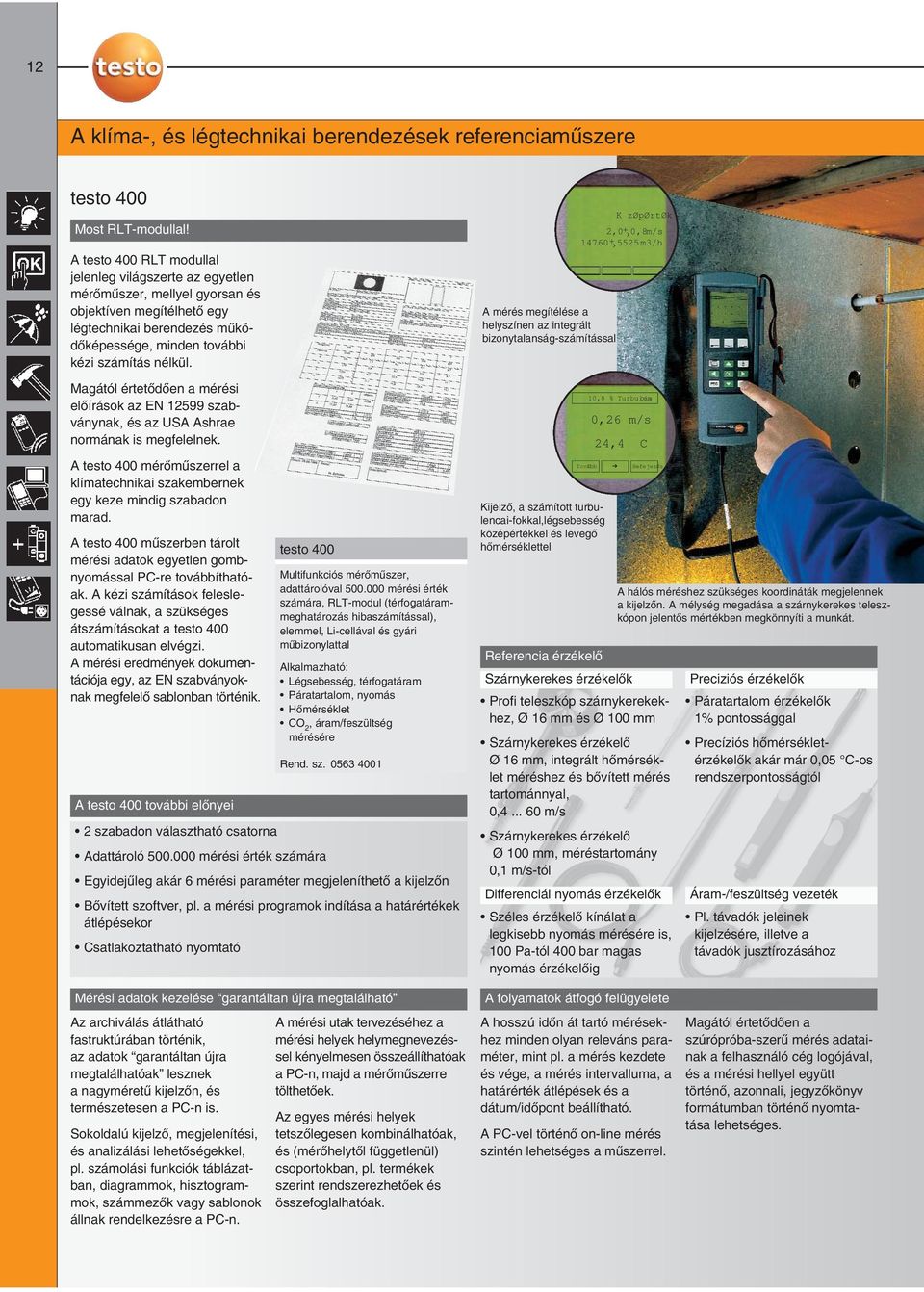 Magától értetõdõen a mérési elõírások az EN 12599 szabványnak, és az USA Ashrae normának is megfelelnek. A testo 400 mérõmûszerrel a klímatechnikai szakembernek egy keze mindig szabadon marad.