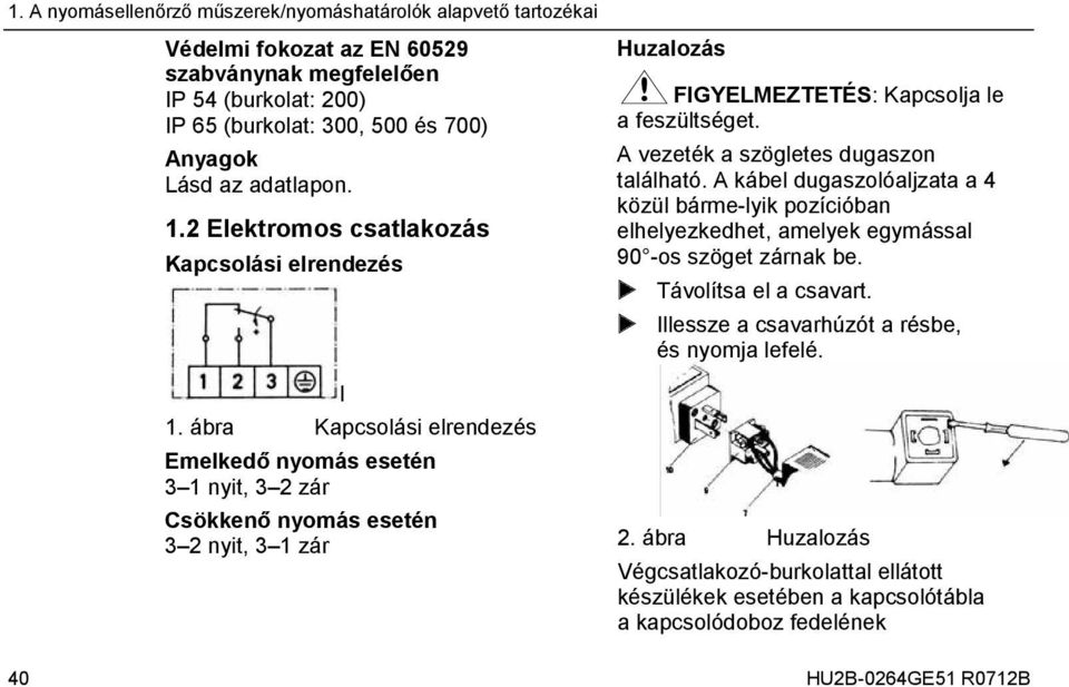 ábra Kapcsolási elrendezés Emelkedő nyomás esetén 3 1 nyit, 3 2 zár Csökkenő nyomás esetén 3 2 nyit, 3 1 zár Huzalozás FIGYELMEZTETÉS: Kapcsolja le a feszültséget.