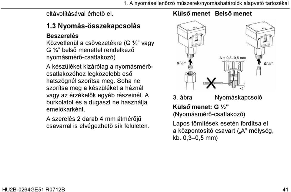legközelebb eső hatszögnél szorítsa meg. Soha ne szorítsa meg a készüléket a háznál vagy az érzékelők egyéb részeinél. A burkolatot és a dugaszt ne használja emelőkarként.