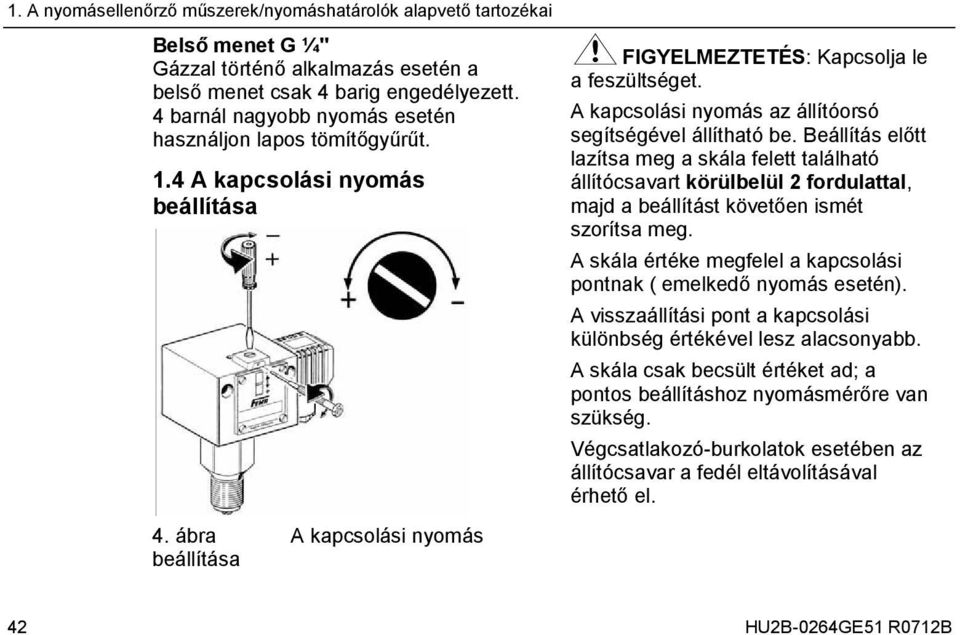 A kapcsolási nyomás az állítóorsó segítségével állítható be. Beállítás előtt lazítsa meg a skála felett található állítócsavart körülbelül 2 fordulattal, majd a beállítást követően ismét szorítsa meg.