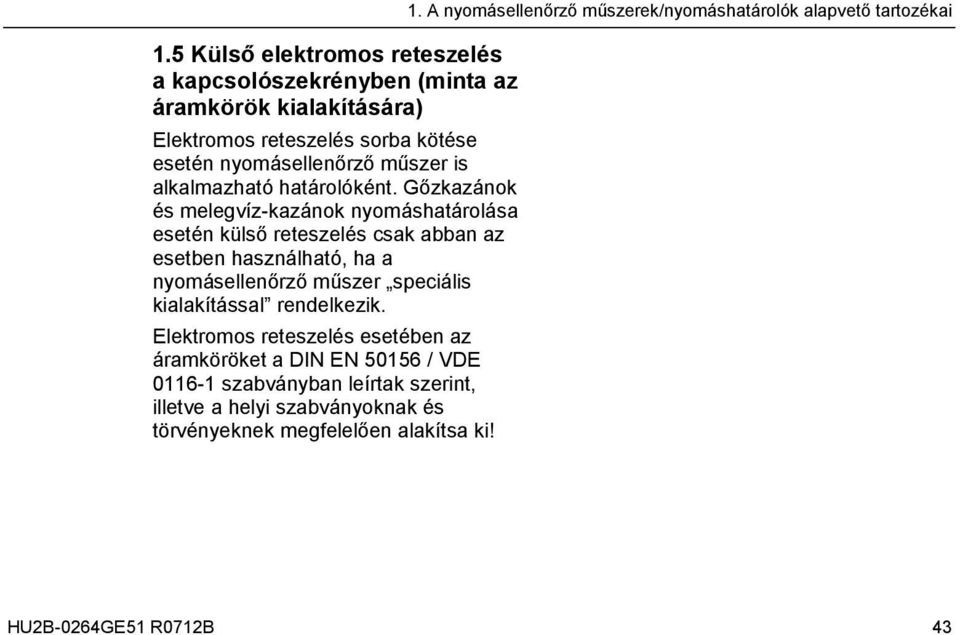 Gőzkazánok és melegvíz-kazánok nyomáshatárolása esetén külső reteszelés csak abban az esetben használható, ha a nyomásellenőrző műszer speciális