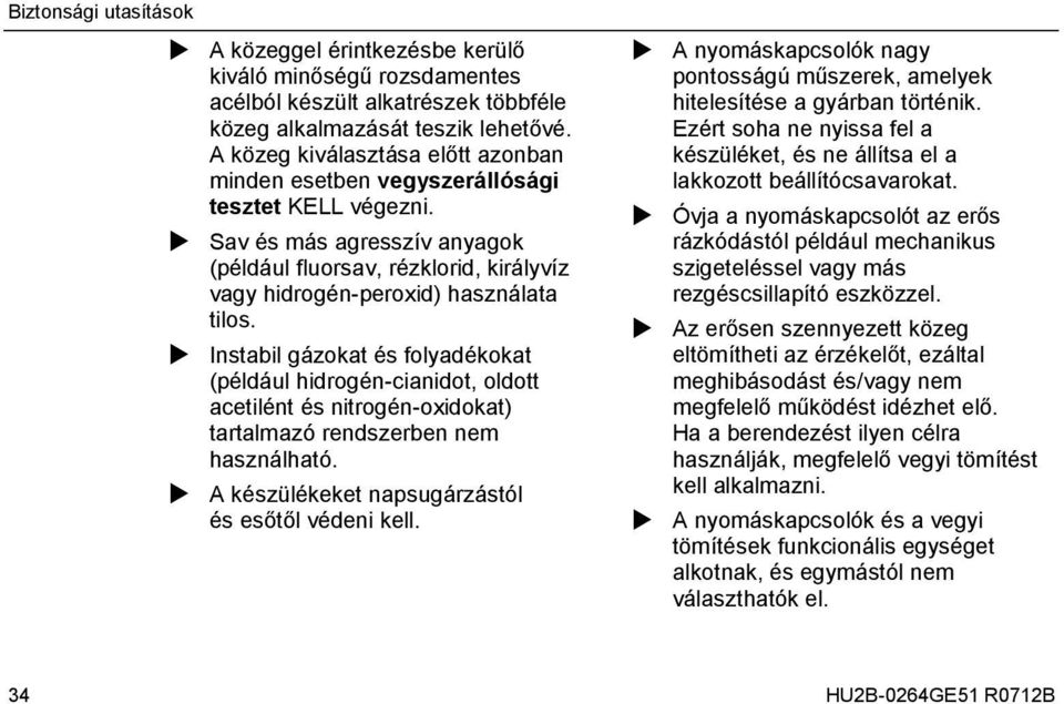 Instabil gázokat és folyadékokat (például hidrogén-cianidot, oldott acetilént és nitrogén-oxidokat) tartalmazó rendszerben nem használható. A készülékeket napsugárzástól és esőtől védeni kell.