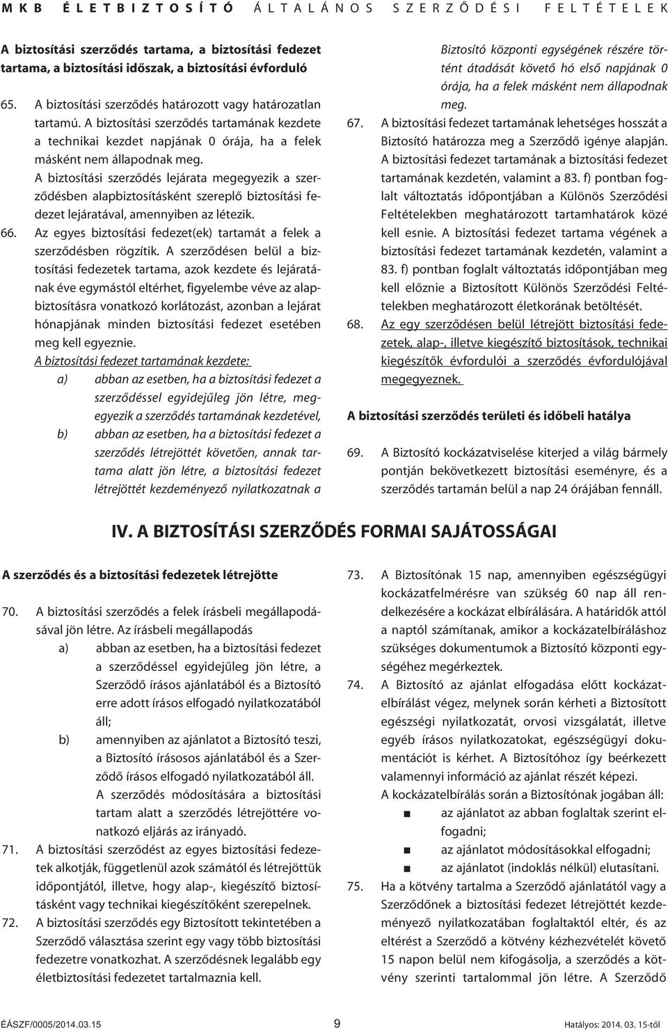 A biztosítási szerzôdés lejárata megegyezik a szerzôdésben alapbiztosításként szereplô biztosítási fedezet lejáratával, amennyiben az létezik. 66.