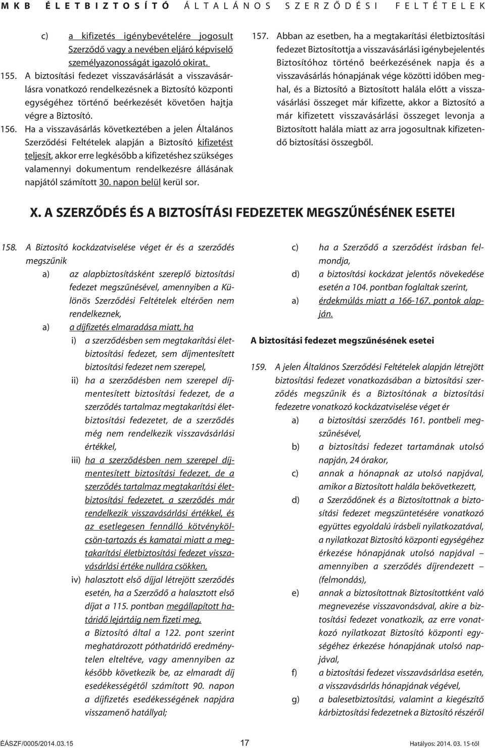 Ha a visszavásárlás következtében a jelen Általános Szerzôdési Feltételek alapján a Biztosító kifizetést teljesít, akkor erre legkésôbb a kifizetéshez szükséges valamennyi dokumentum rendelkezésre