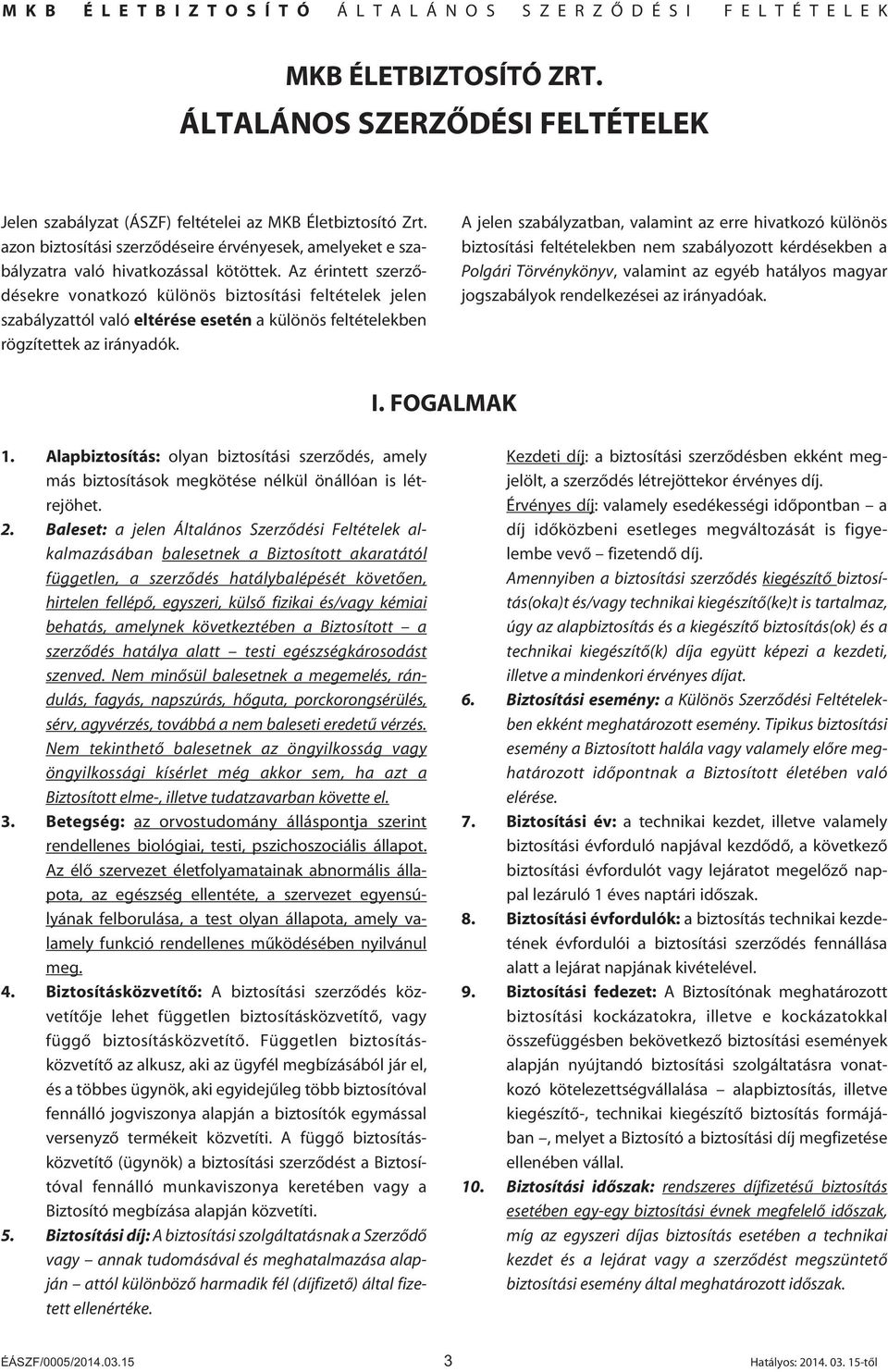 Az érintett szerzôdésekre vonatkozó különös biztosítási feltételek jelen szabályzattól való eltérése esetén a különös feltételekben rögzítettek az irányadók.