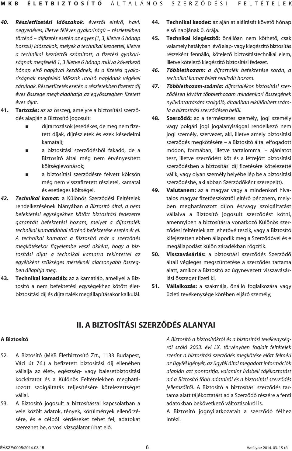 megfelelô idôszak utolsó napjának végével zárulnak. Részletfizetés esetén a részletekben fizetett díj éves összege meghaladhatja az egyösszegben fizetett éves díjat. 41.