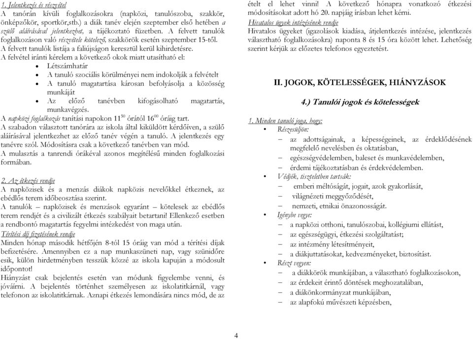 A felvett tanulók listája a faliújságon keresztül kerül kihirdetésre.