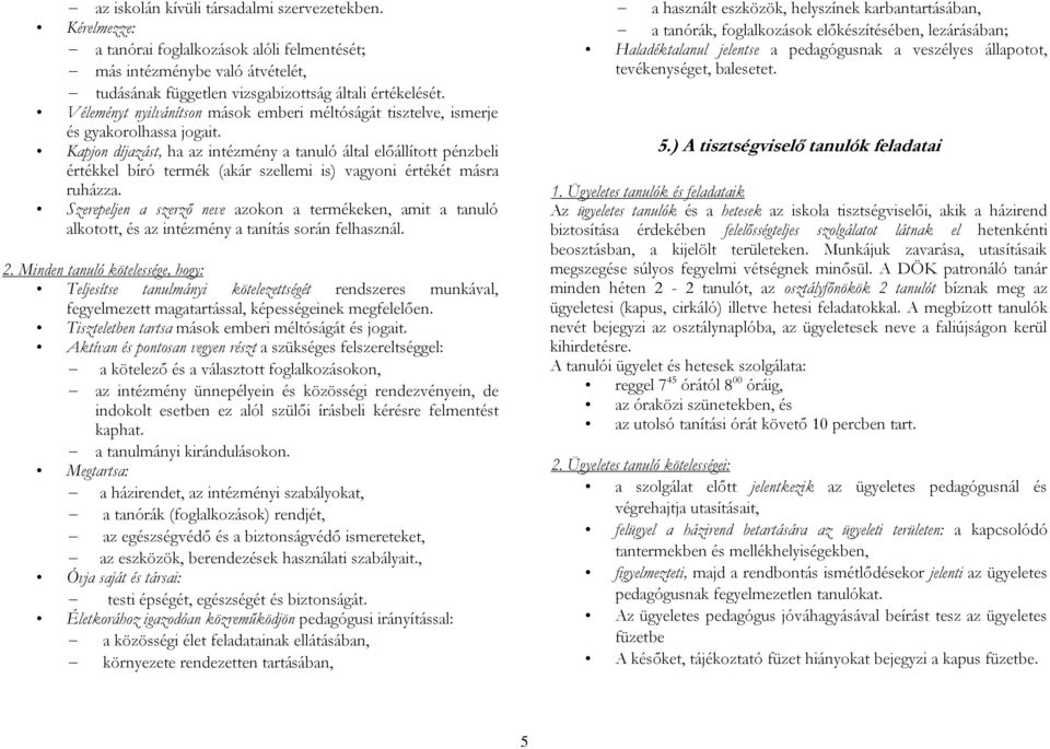 Kapjon díjazást, ha az intézmény a tanuló által előállított pénzbeli értékkel bíró termék (akár szellemi is) vagyoni értékét másra ruházza.