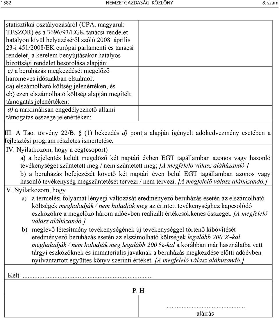 elszámolt ca) elszámolható költség jelenértéken, és cb) ezen elszámolható költség alapján megítélt támogatás jelenértéken: d) a maximálisan engedélyezhető állami támogatás összege jelenértéken: III.