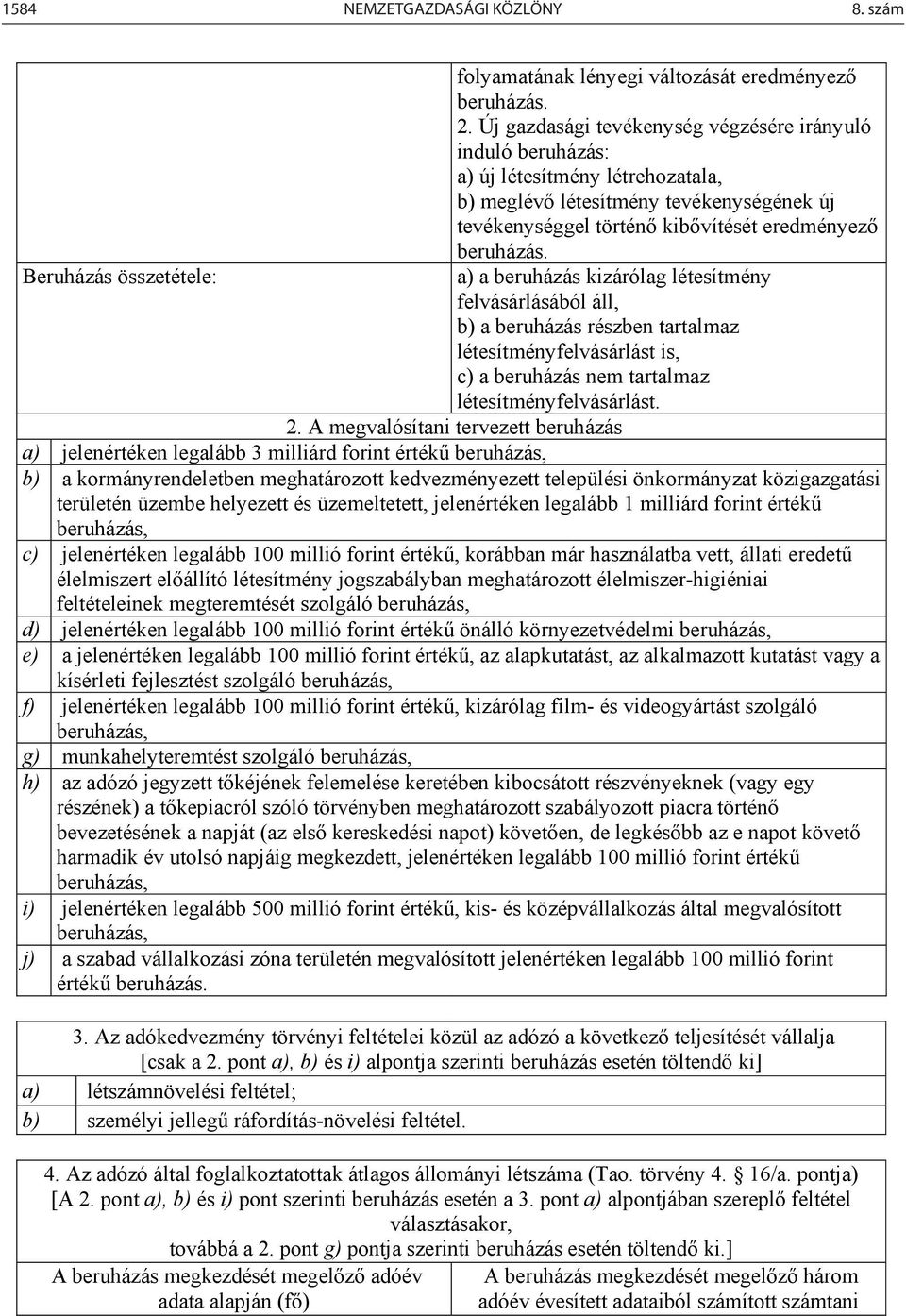 a) a beruházás kizárólag létesítmény felvásárlásából áll, b) a beruházás részben tartalmaz létesítményfelvásárlást is, c) a beruházás nem tartalmaz létesítményfelvásárlást. 2.