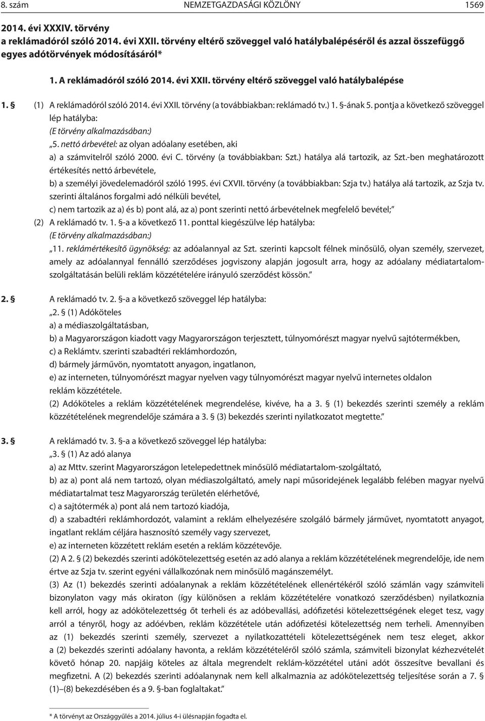 (1) A reklámadóról szóló 2014. évi XXII. törvény (a továbbiakban: reklámadó tv.) 1. -ának 5. pontja a következő szöveggel lép hatályba: (E törvény alkalmazásában:) 5.