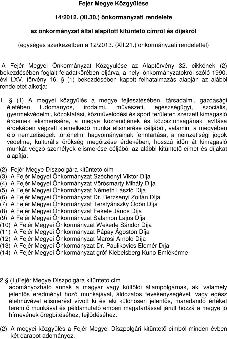 törvény 16. (1) bekezdésében kapott felhatalmazás alapján az alábbi rendeletet alkotja: 1.