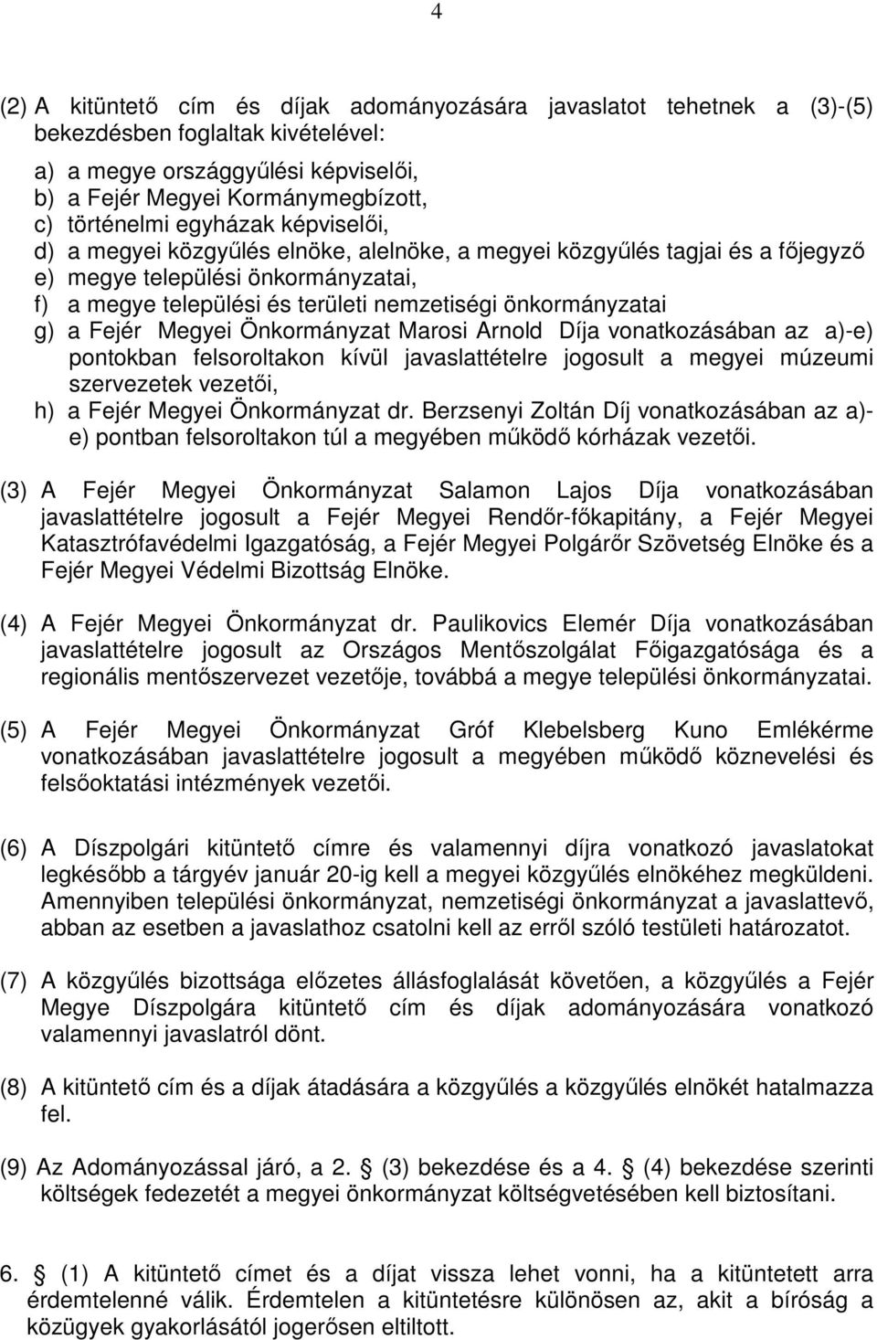 g) a Fejér Megyei Önkormányzat Marosi Arnold Díja vonatkozásában az a)-e) pontokban felsoroltakon kívül javaslattételre jogosult a megyei múzeumi szervezetek vezetıi, h) a Fejér Megyei Önkormányzat