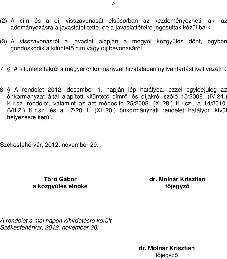 A kitüntetettekrıl a megyei önkormányzat hivatalában nyilvántartást kell vezetni. 8. A rendelet 2012. december 1.