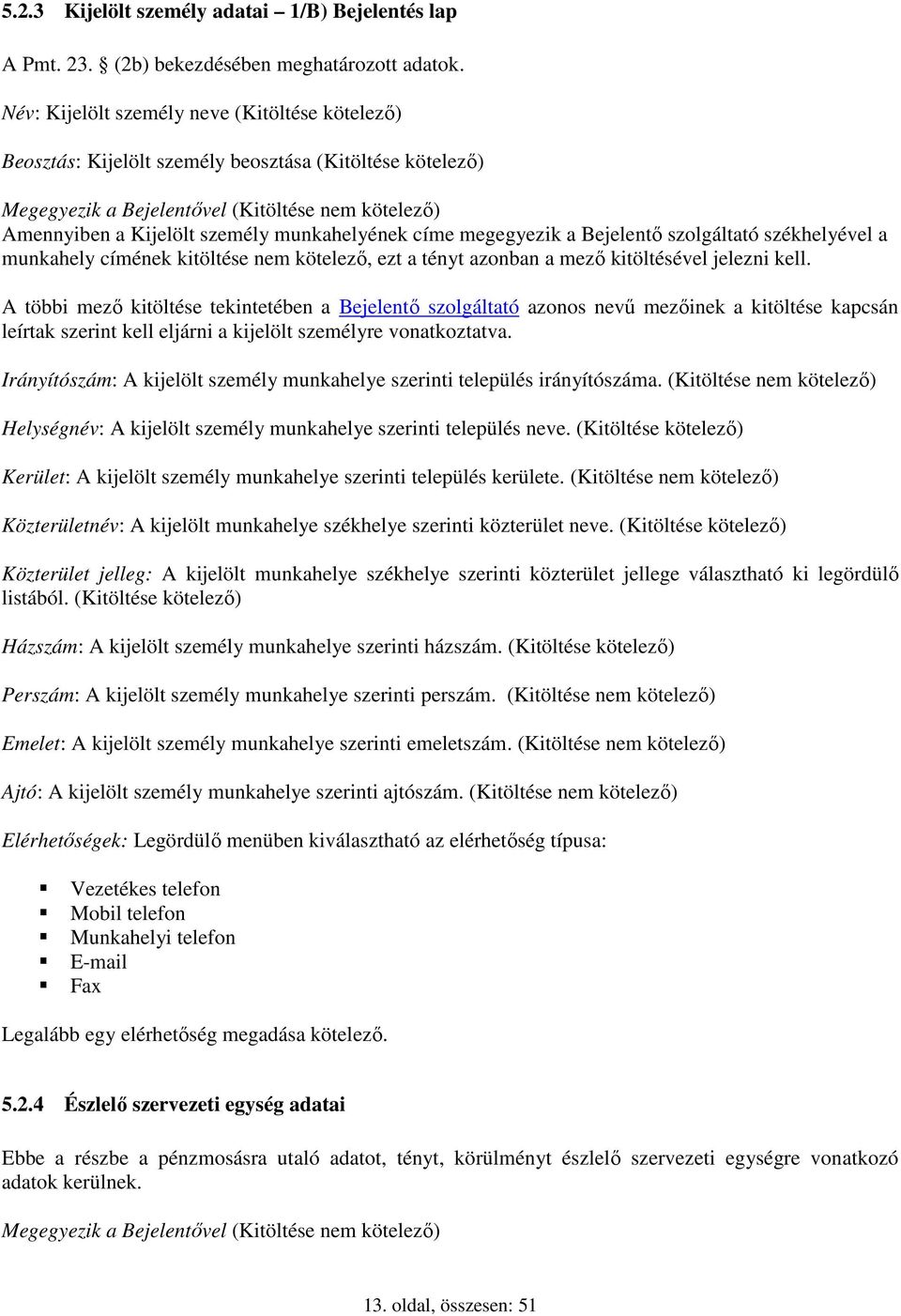 munkahelyének címe megegyezik a Bejelentı szolgáltató székhelyével a munkahely címének kitöltése nem kötelezı, ezt a tényt azonban a mezı kitöltésével jelezni kell.