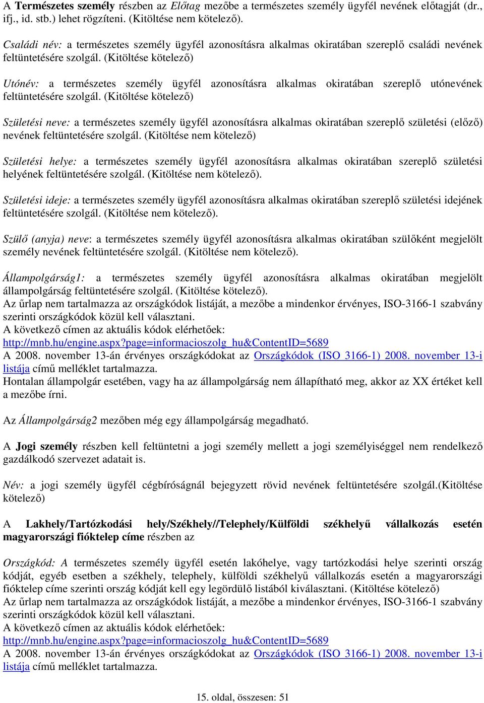 (Kitöltése kötelezı) Utónév: a természetes személy ügyfél azonosításra alkalmas okiratában szereplı utónevének feltüntetésére szolgál.