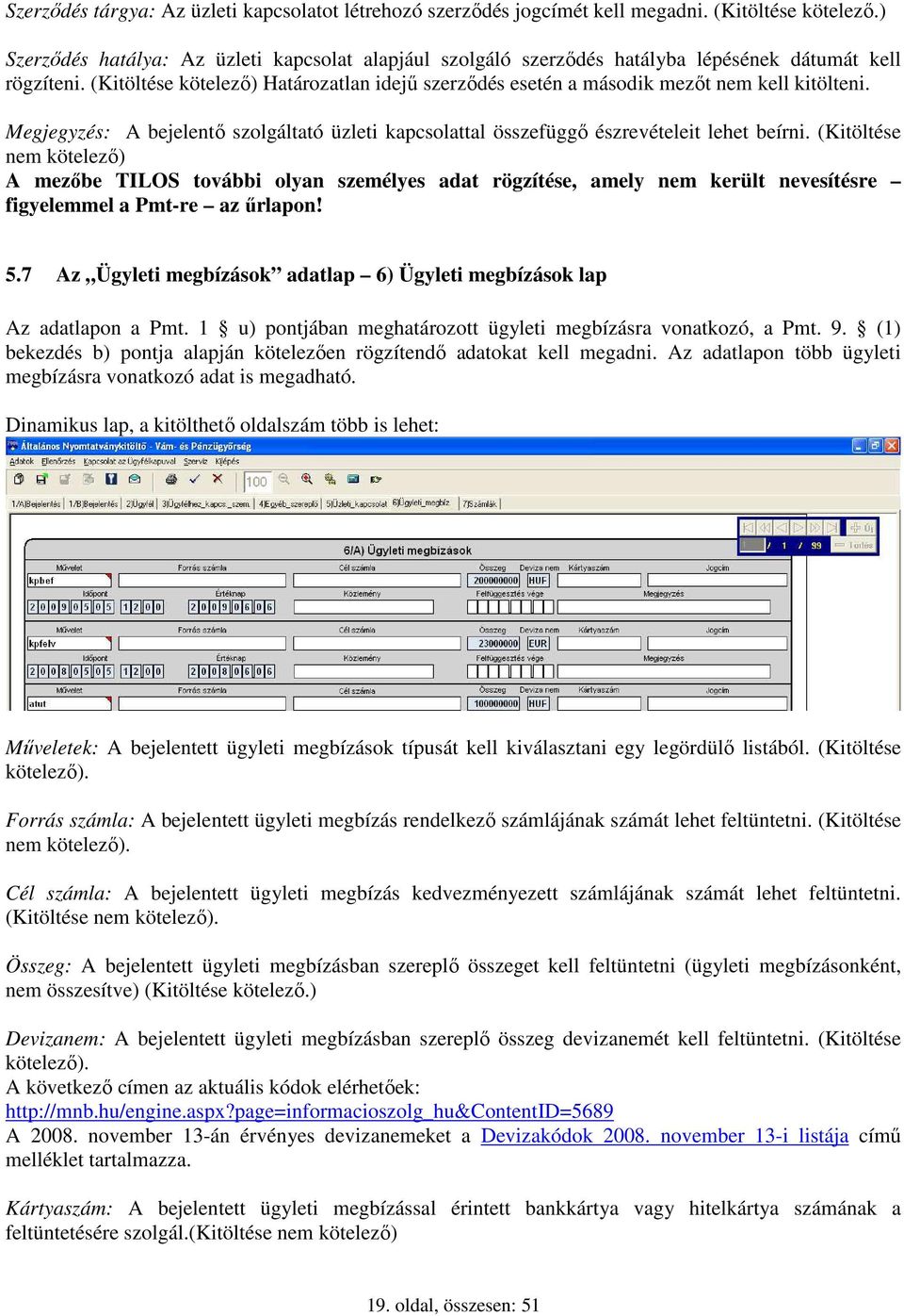 (Kitöltése kötelezı) Határozatlan idejő szerzıdés esetén a második mezıt nem kell kitölteni. Megjegyzés: A bejelentı szolgáltató üzleti kapcsolattal összefüggı észrevételeit lehet beírni.