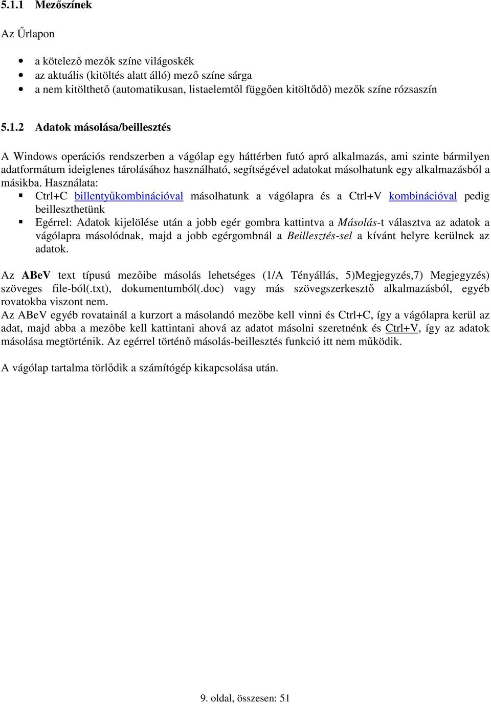 adatokat másolhatunk egy alkalmazásból a másikba.